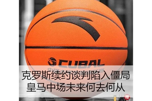 克罗斯续约谈判陷入僵局 皇马中场未来何去何从