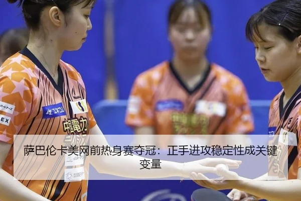 萨巴伦卡美网前热身赛夺冠：正手进攻稳定性成关键变量